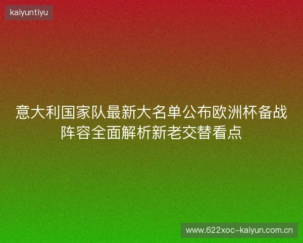 意大利国家队最新大名单公布欧洲杯备战阵容全面解析新老交替看点