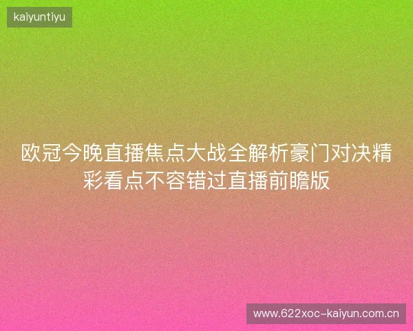 欧冠今晚直播焦点大战全解析豪门对决精彩看点不容错过直播前瞻版