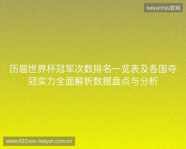 历届世界杯冠军次数排名一览表及各国夺冠实力全面解析数据盘点与分析 历届世界杯冠军次数排名一览表及各国夺冠实力全面解析数据盘点与分析