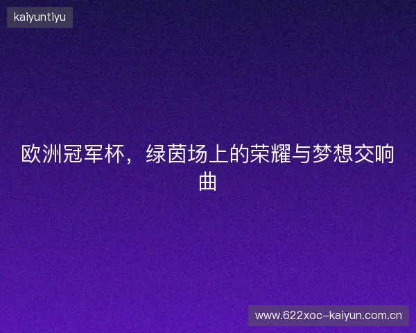 欧洲冠军杯，绿茵场上的荣耀与梦想交响曲